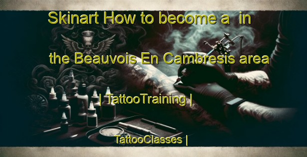 Skinart How to become a  in the Beauvois En Cambresis area | TattooTraining | TattooClasses | SkinartTraining-France